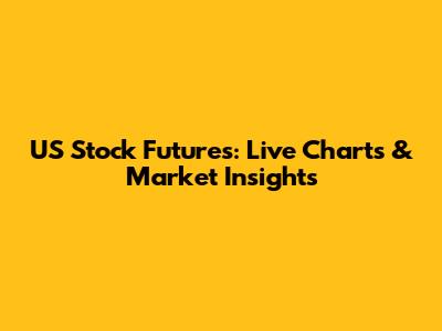 US Stock Futures: Live Charts & Market Insights