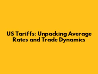 US Tariffs: Unpacking Average Rates and Trade Dynamics