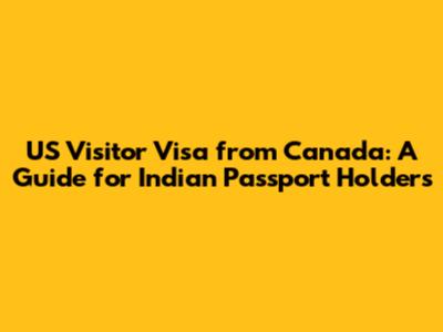 US Visitor Visa from Canada: A Guide for Indian Passport Holders