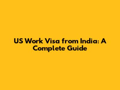 US Work Visa from India: A Complete Guide
