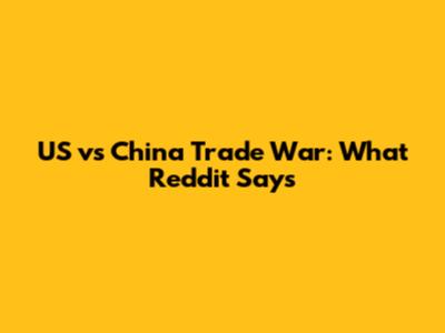 US vs China Trade War: What Reddit Says