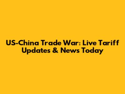 US-China Trade War: Live Tariff Updates & News Today