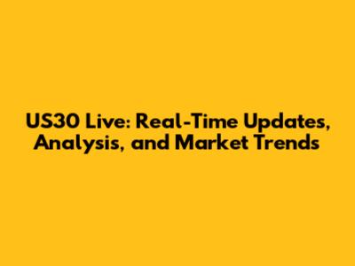 US30 Live: Real-Time Updates, Analysis, and Market Trends