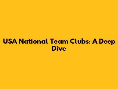 USA National Team Clubs: A Deep Dive