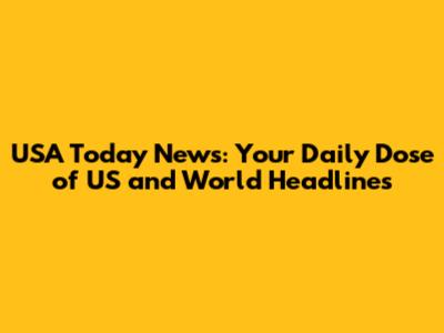 USA Today News: Your Daily Dose of US and World Headlines