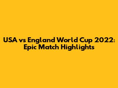 USA vs England World Cup 2022: Epic Match Highlights