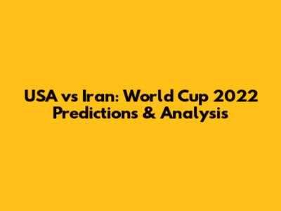 USA vs Iran: World Cup 2022 Predictions & Analysis