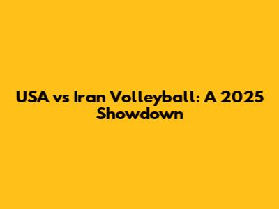 USA vs Iran Volleyball: A 2025 Showdown