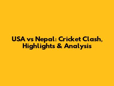 USA vs Nepal: Cricket Clash, Highlights & Analysis