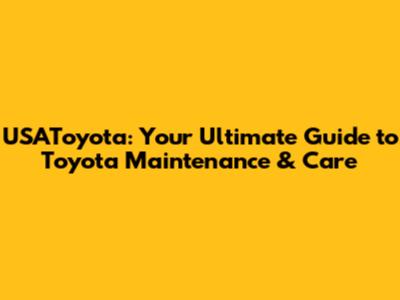 USAToyota: Your Ultimate Guide to Toyota Maintenance & Care