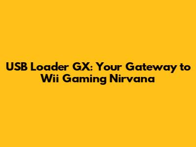 USB Loader GX: Your Gateway to Wii Gaming Nirvana