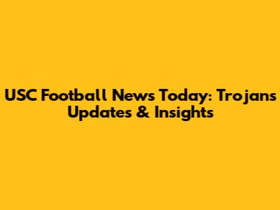 USC Football News Today: Trojans Updates & Insights