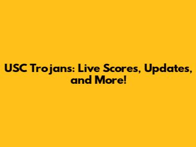 USC Trojans: Live Scores, Updates, and More!