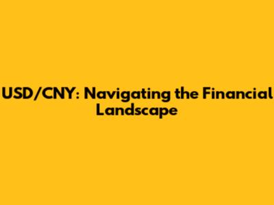 USD/CNY: Navigating the Financial Landscape