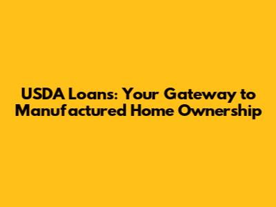 USDA Loans: Your Gateway to Manufactured Home Ownership