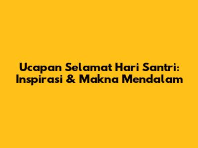 Ucapan Selamat Hari Santri: Inspirasi & Makna Mendalam