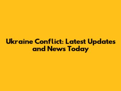 Ukraine Conflict: Latest Updates and News Today