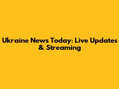 Ukraine News Today: Live Updates & Streaming