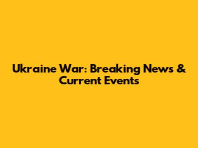 Ukraine War: Breaking News & Current Events