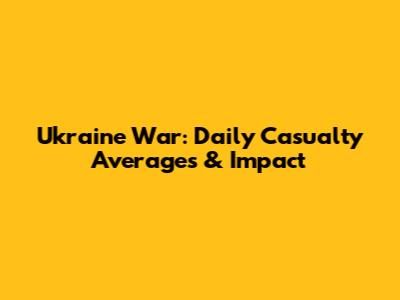 Ukraine War: Daily Casualty Averages & Impact