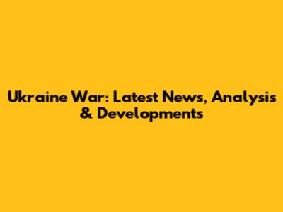 Ukraine War: Latest News, Analysis & Developments