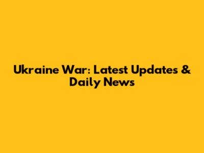 Ukraine War: Latest Updates & Daily News