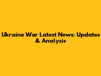 Ukraine War Latest News: Updates & Analysis