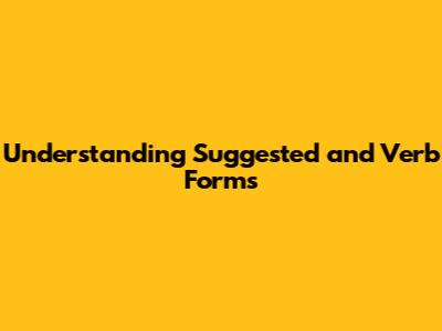 Understanding "Suggested" and Verb Forms