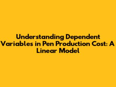 Understanding Dependent Variables in Pen Production Cost: A Linear Model