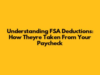 Understanding FSA Deductions: How They're Taken From Your Paycheck