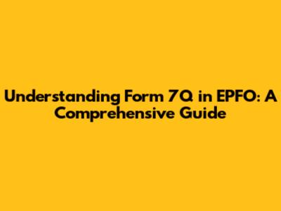 Understanding Form 7Q in EPFO: A Comprehensive Guide