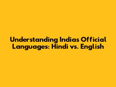 Understanding India's Official Languages: Hindi vs. English