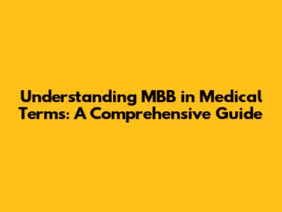 Understanding MBB in Medical Terms: A Comprehensive Guide