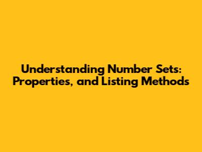 Understanding Number Sets: Properties, and Listing Methods