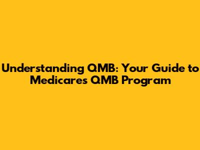 Understanding QMB: Your Guide to Medicare's QMB Program