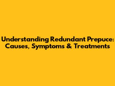 Understanding Redundant Prepuce: Causes, Symptoms & Treatments