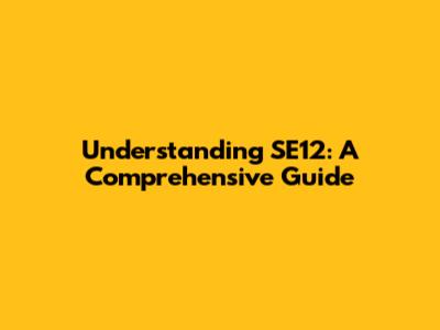 Understanding SE12: A Comprehensive Guide