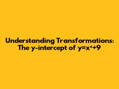 Understanding Transformations: The y-intercept of y=x⁴+9
