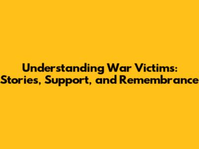 Understanding War Victims: Stories, Support, and Remembrance