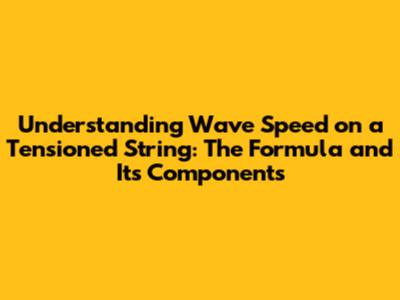 Understanding Wave Speed on a Tensioned String: The Formula and Its Components