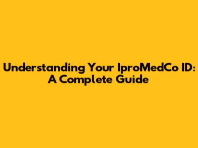 Understanding Your IproMedCo ID: A Complete Guide