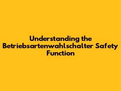 Understanding the Betriebsartenwahlschalter Safety Function