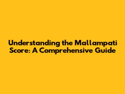 Understanding the Mallampati Score: A Comprehensive Guide