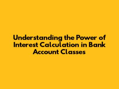 Understanding the Power of Interest Calculation in Bank Account Classes