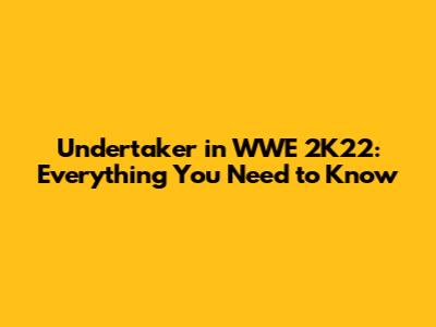 Undertaker in WWE 2K22: Everything You Need to Know