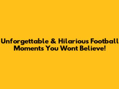 Unforgettable & Hilarious Football Moments You Won't Believe!