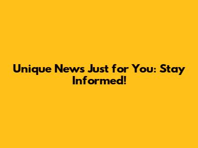 Unique News Just for You: Stay Informed!