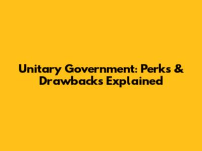Unitary Government: Perks & Drawbacks Explained