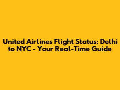 United Airlines Flight Status: Delhi to NYC - Your Real-Time Guide