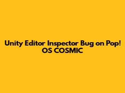 Unity Editor Inspector Bug on Pop!_OS COSMIC